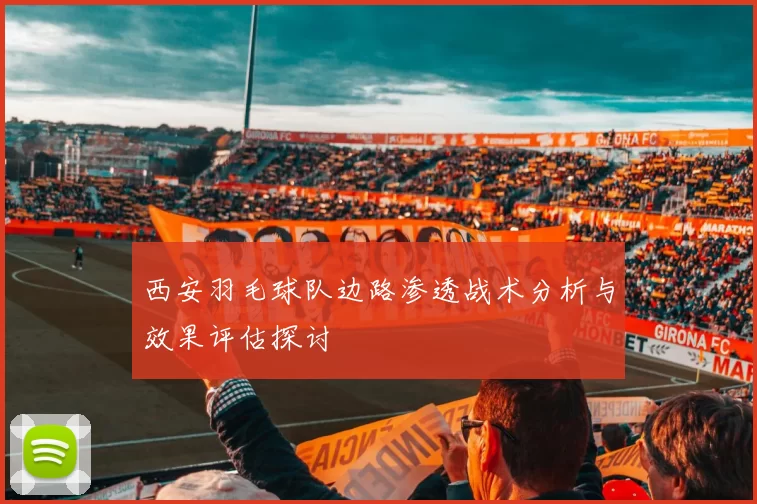西安羽毛球队边路渗透战术分析与效果评估探讨