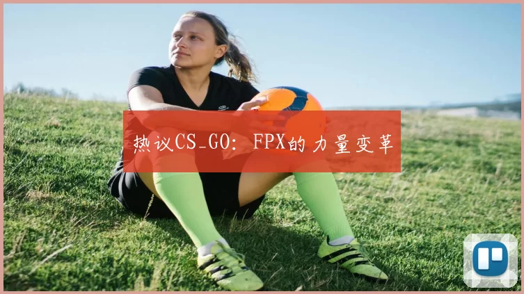 热议CS_GO：FPX的力量变革