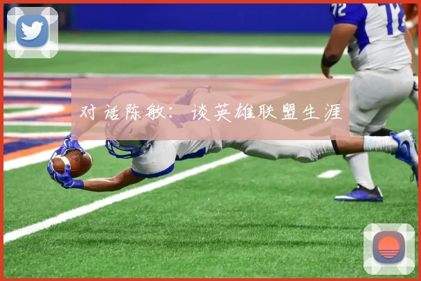 对话陈敏：谈英雄联盟生涯