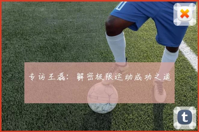 专访王磊：解密极限运动成功之道