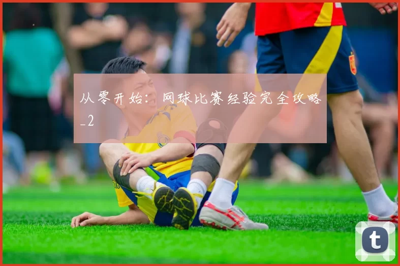 从零开始：网球比赛经验完全攻略_2